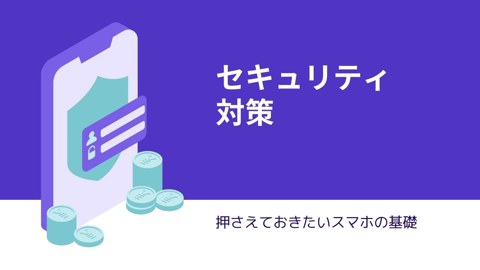 押さえておきたいスマホの基礎　セキュリティ対策